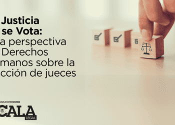 La Justicia no se Vota: Una perspectiva de Derechos Humanos sobre la elección de jueces.