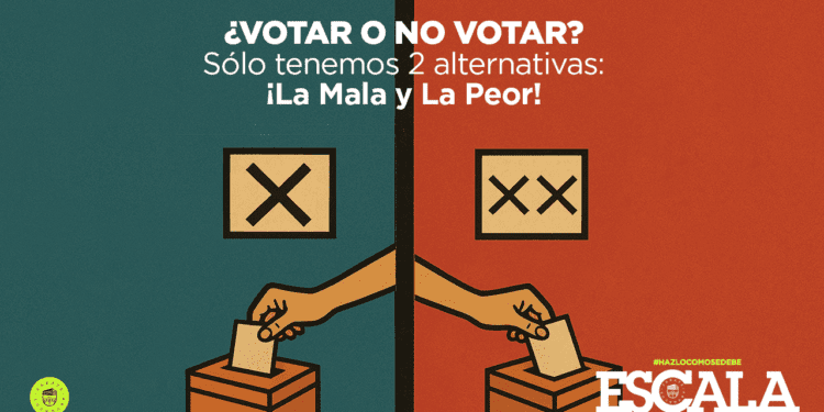 ¿VOTAR O NO VOTAR? Sólo tenemos 2 alternativas: ¡La Mala y La Peor!