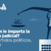¿A quién le importa la elección judicial? A los partidos políticos, sin duda