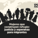 Mujeres que construyen refugio: justicia y esperanza para migrantes