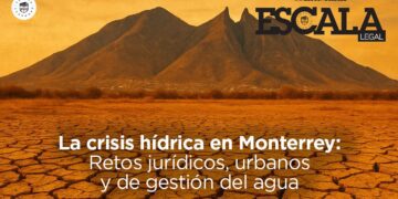 La crisis hídrica en Monterrey: Retos jurídicos, urbanos y de gestión del agua