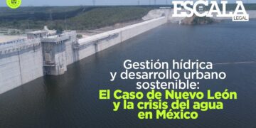 Gestión hídrica y desarrollo urbano sostenible: El Caso de Nuevo León y la crisis del agua en México