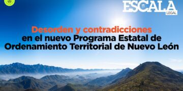 Desorden y contradicciones en el nuevo Programa Estatal de Ordenamiento Territorial de Nuevo León