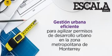 Gestión urbana eficiente para agilizar permisos de desarrollo urbano en la zona metropolitana de Monterrey
