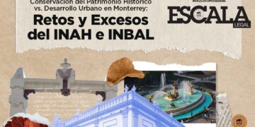 Conservación del Patrimonio Histórico vs. Desarrollo Urbano en Monterrey: Retos y Excesos del INAH e INBAL