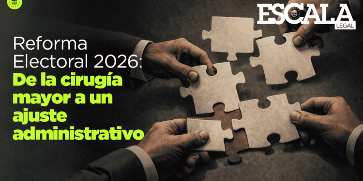 Reforma Electoral 2026: De la cirugía mayor a un ajuste administrativo