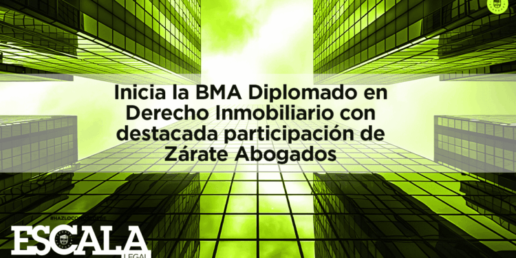 Inicia la BMA Diplomado en Derecho Inmobiliario con destacada participación de Zárate Abogados